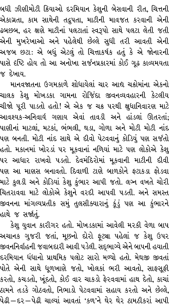બધી ઝીણીમોટી ક્રિયાઓ દરમિયાન કેશુની બેસવાની રીત, ચિત્તની એકાગ્રતા, કામ સાથેની તદ્રુપતા, માટીની માવજત કરવાની એની ઢબછબ,...