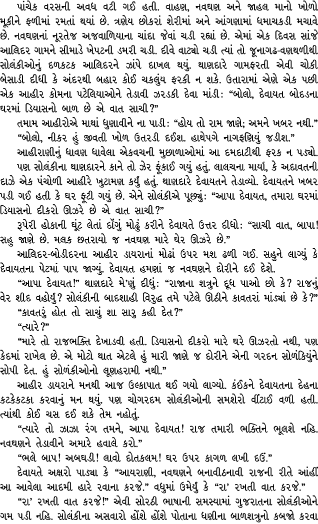 પાંચેક વરસની અવધ વટી ગઈ હતી. વાહણ, નવઘણ અને જાહલ માનો ખોળો મૂકીને ફળીમાં રમતાં થયાં છે. ત્રણેય છોકરાં શેરીમાં અને આંગ...