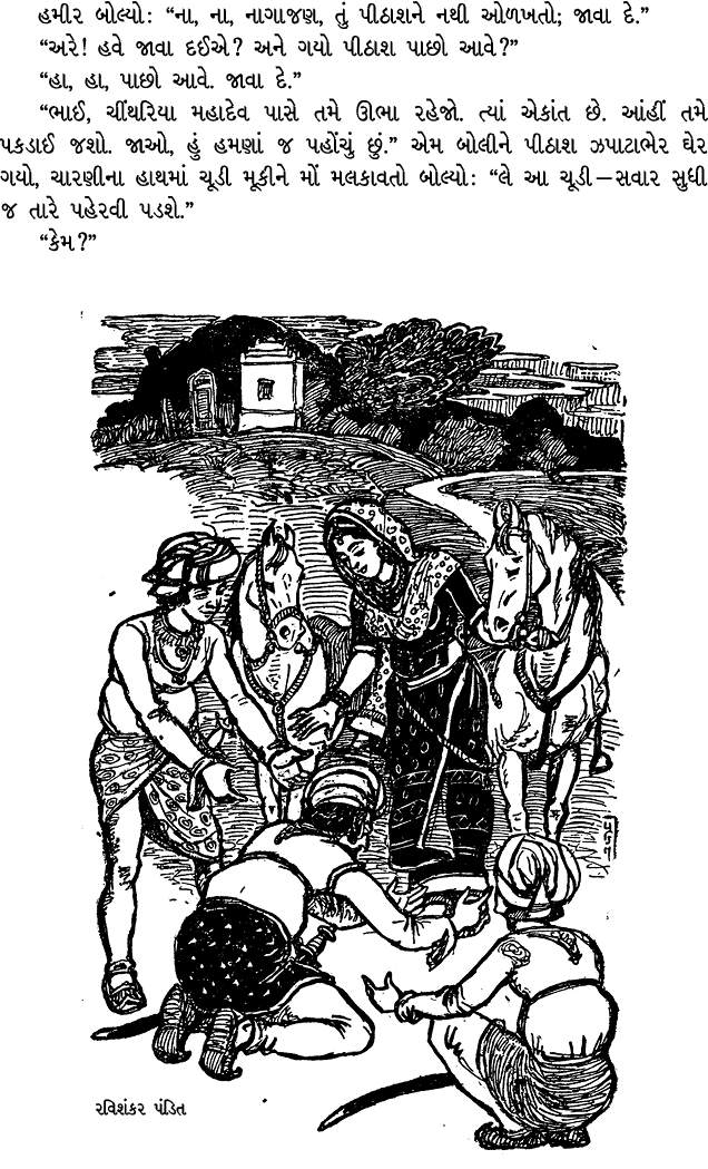 હમીર બોલ્યો : “ના, ના, નાગાજણ, તું પીઠાશને નથી ઓળખતો; જાવા દે.” “અરે! હવે જાવા દઈએ? અને ગયો પીઠાશ પાછો આવે?” “હા, હા,...
