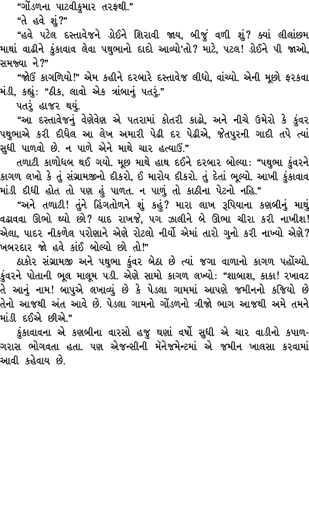 “ગોંડળના પાટવીકુમાર તરફથી.” “તે હવે શું?” “હવે પટેલ દસ્તાવેજને ડોઈને શિરાવી જાય, બીજું વળી શું? ક્યાં લીલાંછમ માથાં વ...