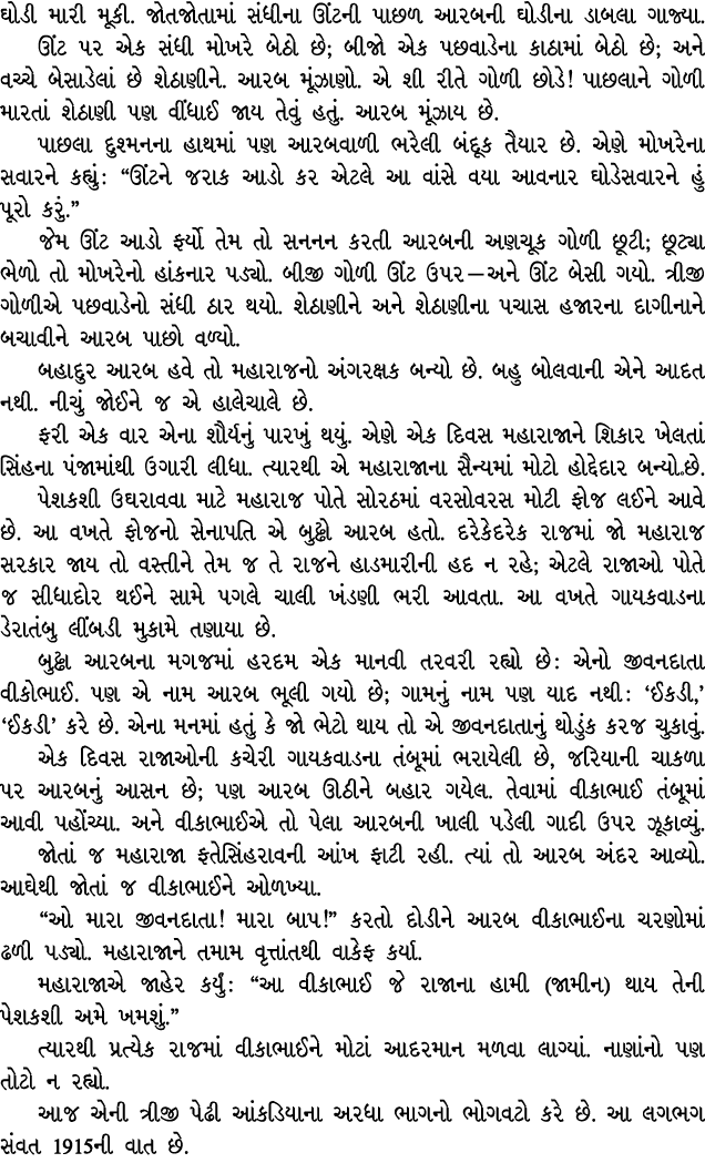 ઘોડી મારી મૂકી. જોતજોતામાં સંધીના ઊંટની પાછળ આરબની ઘોડીના ડાબલા ગાજ્યા. ઊંટ પર એક સંધી મોખરે બેઠો છે; બીજો એક પછવાડેન...